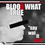 Blood What True - Say Wat It Do?