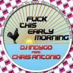 DJ Indygo feat. Chris Antonio - Fuck this early morning (Royal XTC Remix)